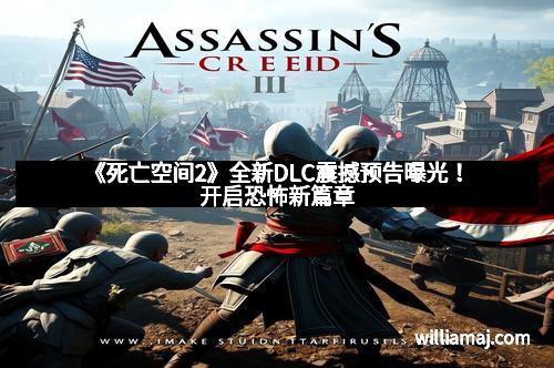 《死亡空间2》全新DLC震撼预告曝光！开启恐怖新篇章